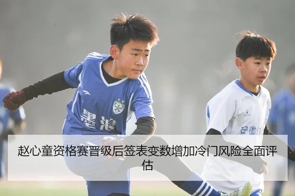 赵心童资格赛晋级后签表变数增加冷门风险全面评估