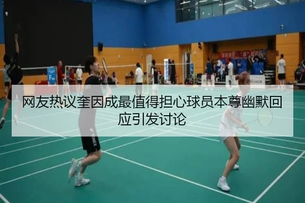 网友热议奎因成最值得担心球员本尊幽默回应引发讨论